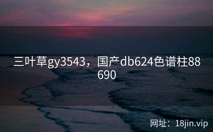 三叶草gy3543，国产db624色谱柱88690
